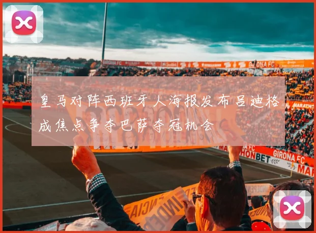 皇马对阵西班牙人海报发布吕迪格成焦点争夺巴萨夺冠机会
